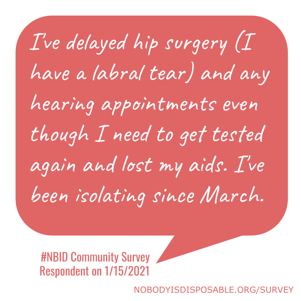 I've delayed hip surgery (I have a labral tear) and any hearing appointments even though I need to get tested again and lost my aids. I've been isolating since March. - #NBID Community Survey Respondent on 1/15/2021