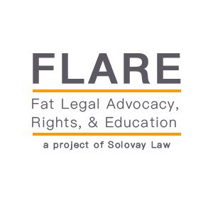 FLARE Logo reads FLARE - Fat Legal Advocacy, Rights, and Education - A project of Solovay Law